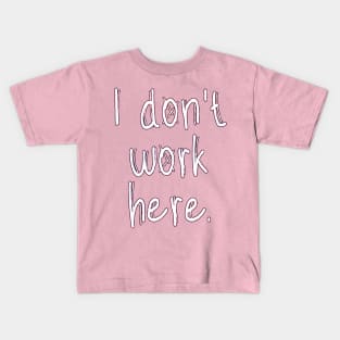 I Don't Work Here Kids T-Shirt